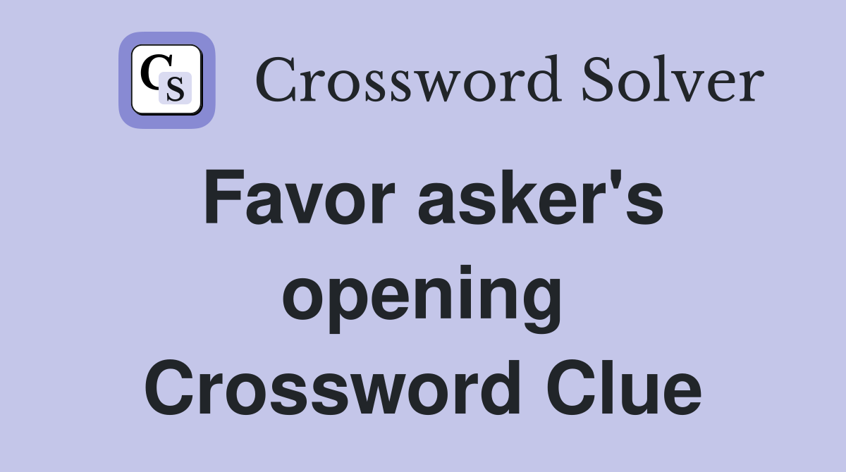 Favor asker's opening Crossword Clue