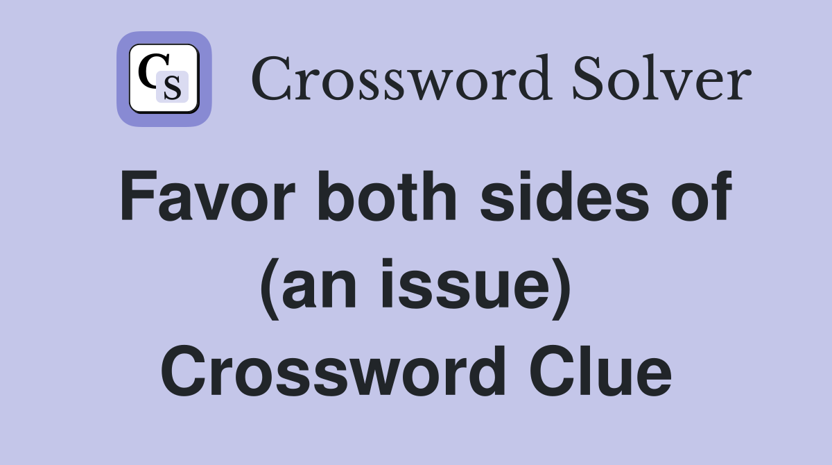 Favor both sides of (an issue) Crossword Clue