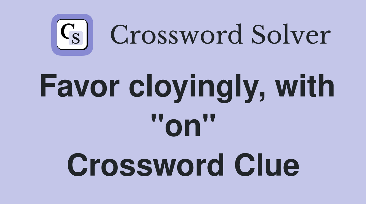 Favor cloyingly, with "on" Crossword Clue