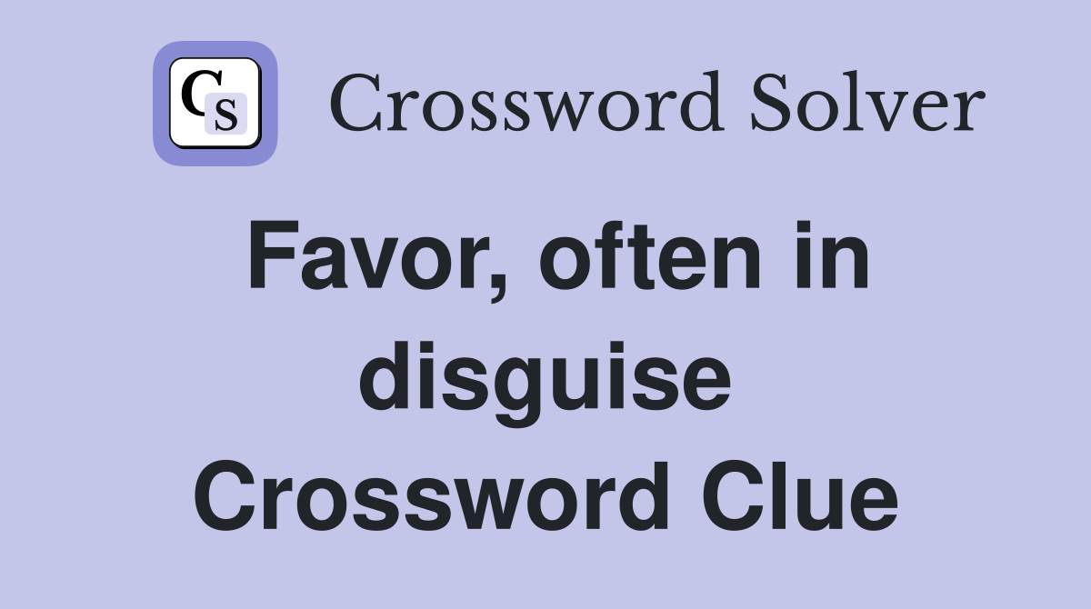 Favor, often in disguise Crossword Clue