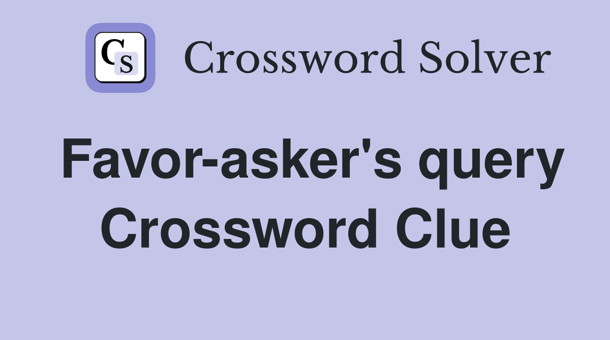 Favor-asker's query Crossword Clue