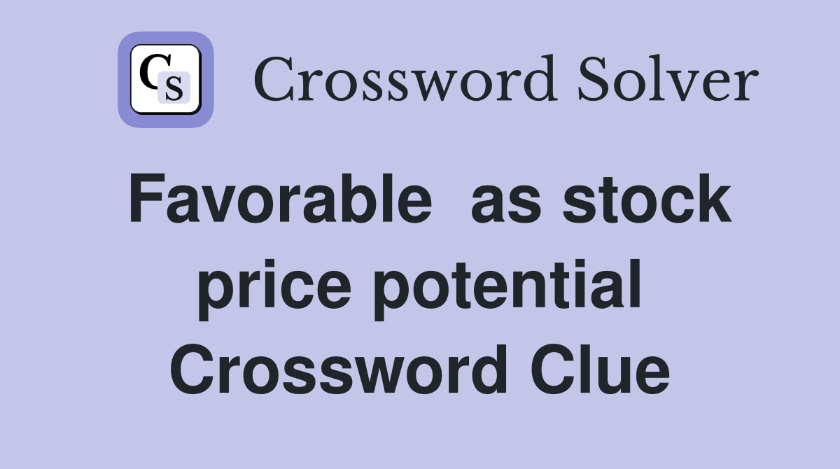 Favorable  as stock price potential Crossword Clue