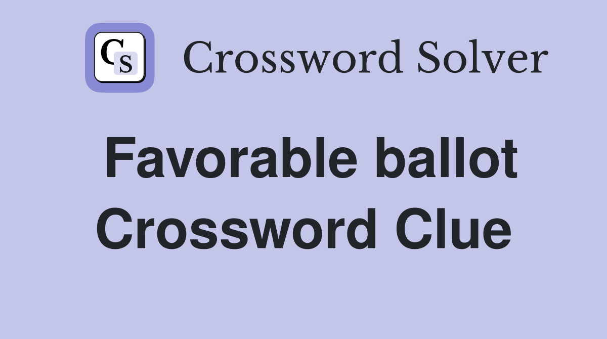 Favorable ballot Crossword Clue