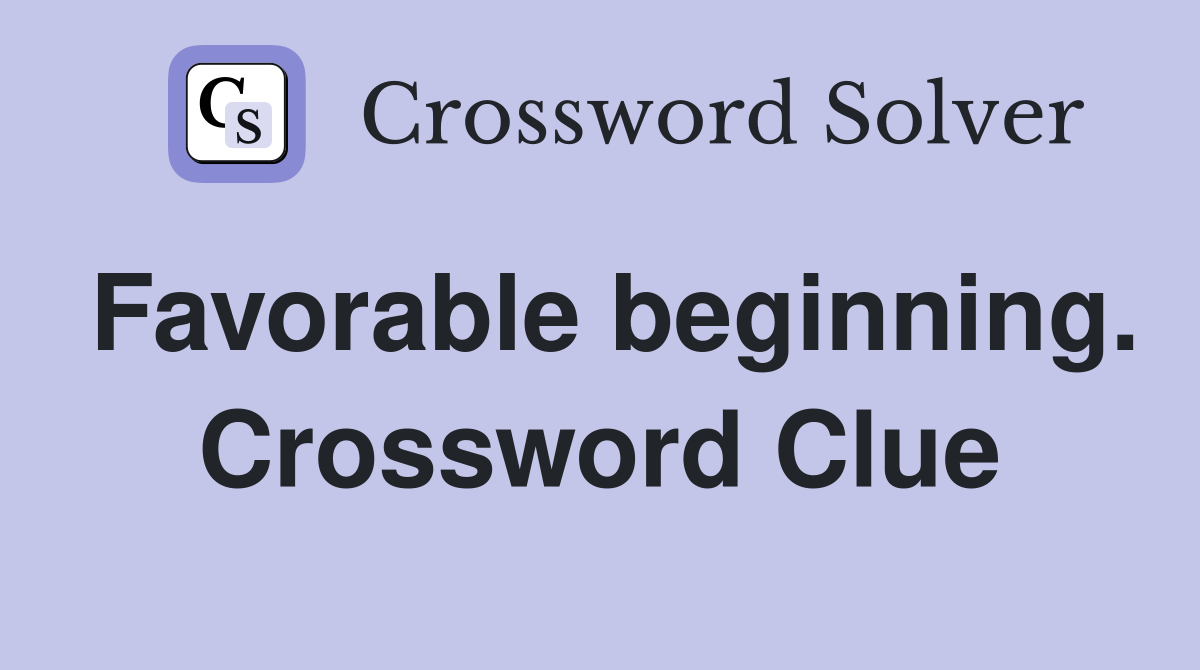 Favorable beginning. Crossword Clue