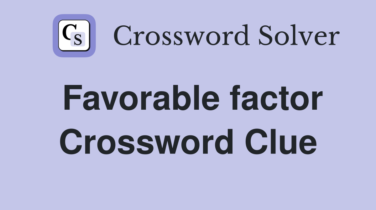 Favorable factor Crossword Clue