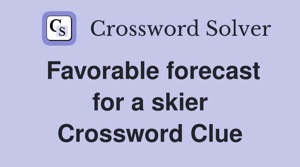 Favorable forecast for a skier Crossword Clue