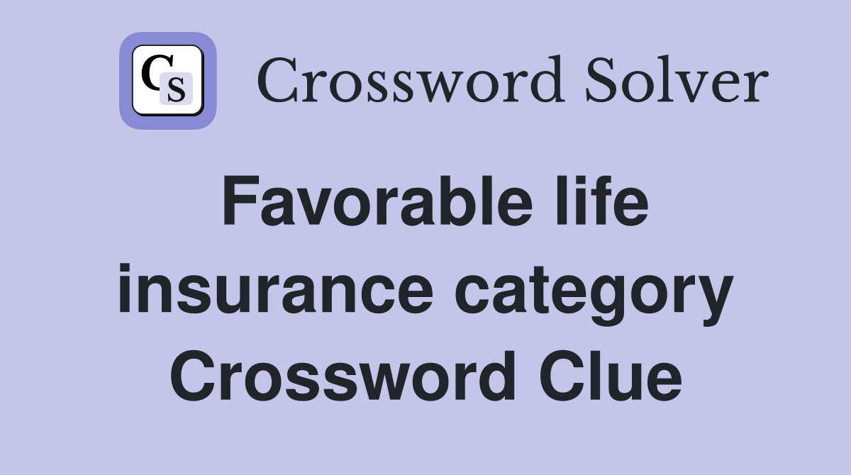 Favorable life insurance category Crossword Clue