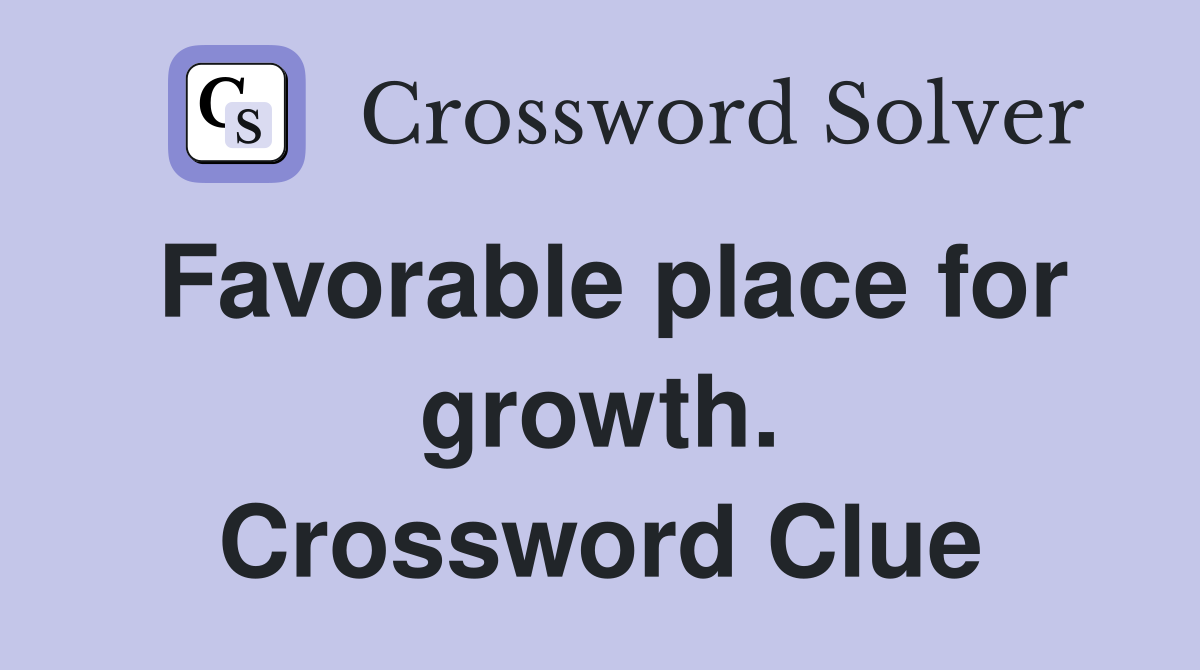 Favorable place for growth. Crossword Clue