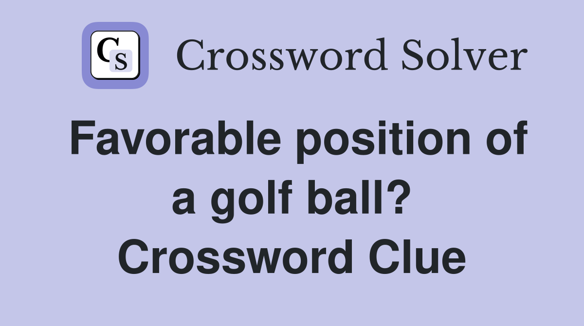 Favorable position of a golf ball? Crossword Clue