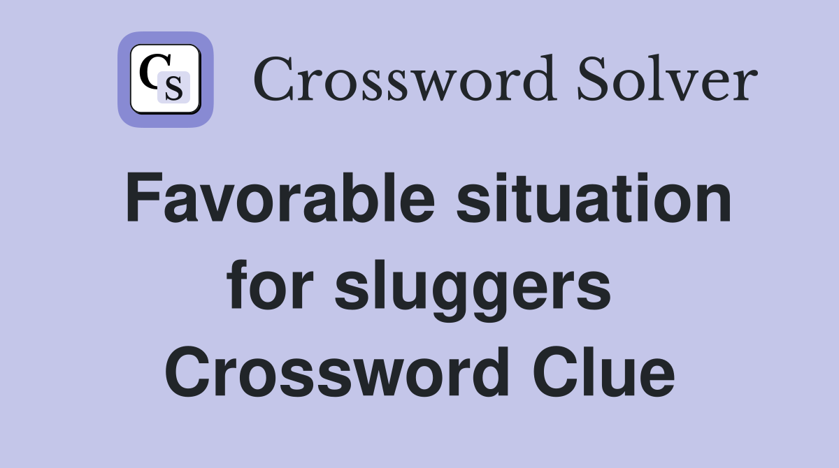 Favorable situation for sluggers Crossword Clue