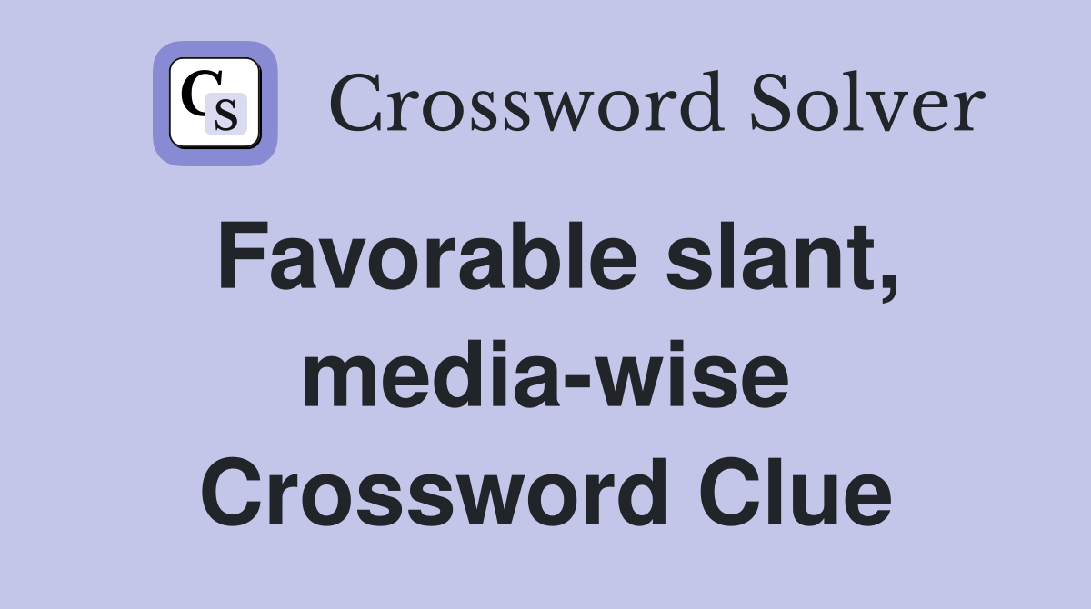 Favorable slant, media-wise Crossword Clue