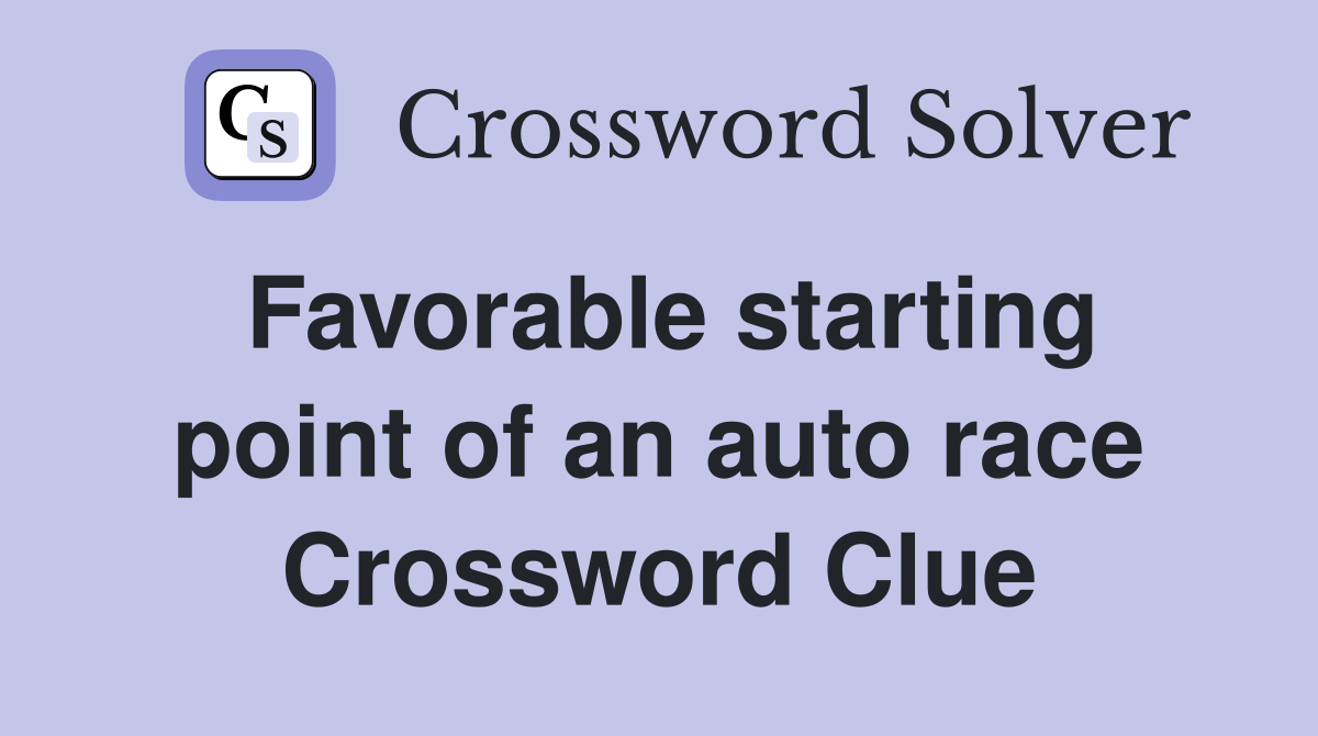 Favorable starting point of an auto race Crossword Clue