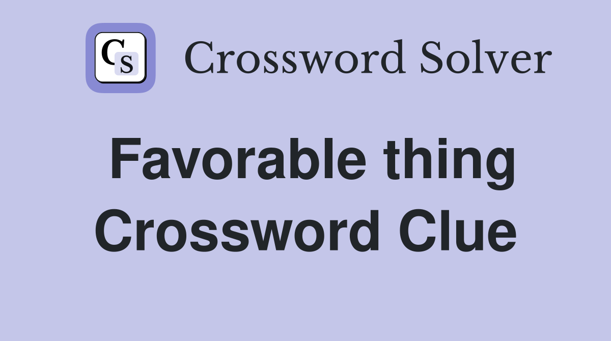 Favorable thing Crossword Clue