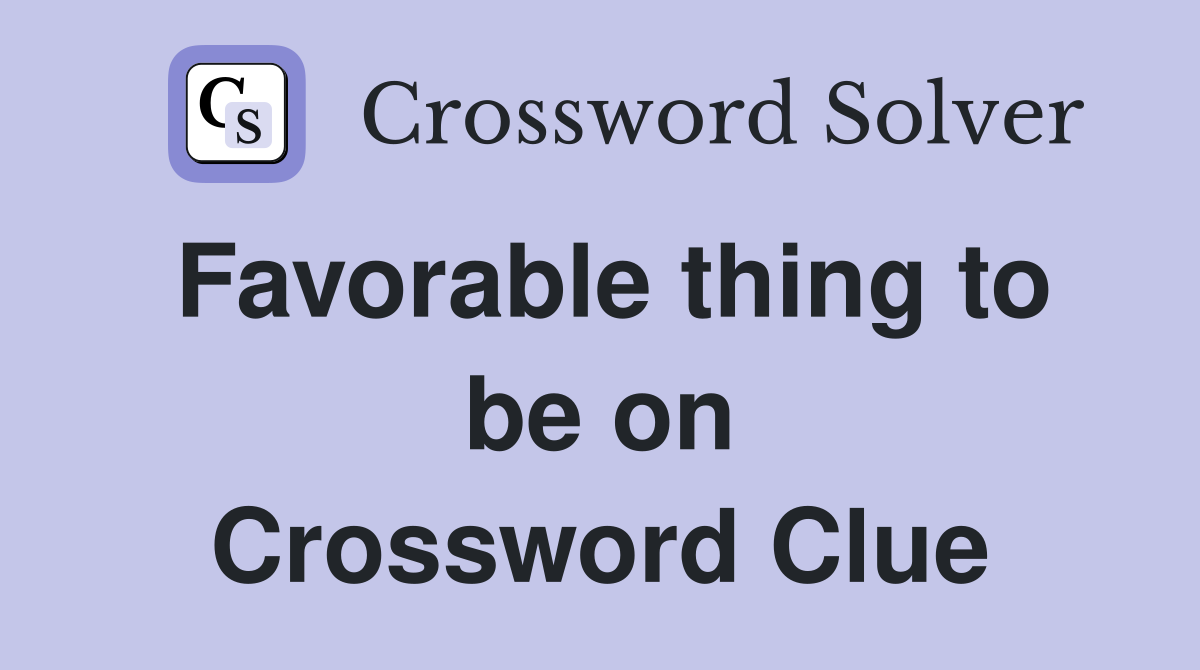 Favorable thing to be on Crossword Clue