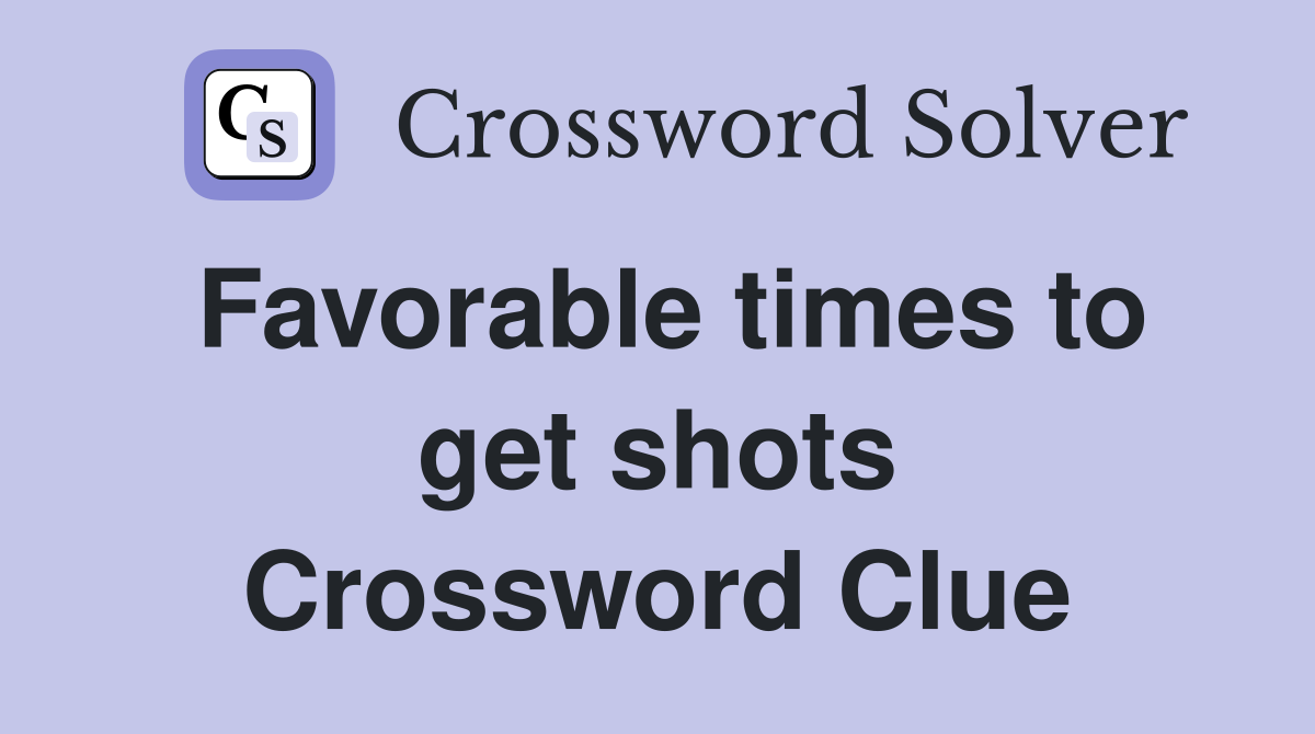 Favorable times to get shots Crossword Clue