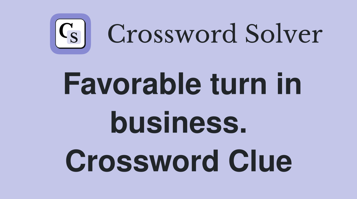 Favorable turn in business. Crossword Clue