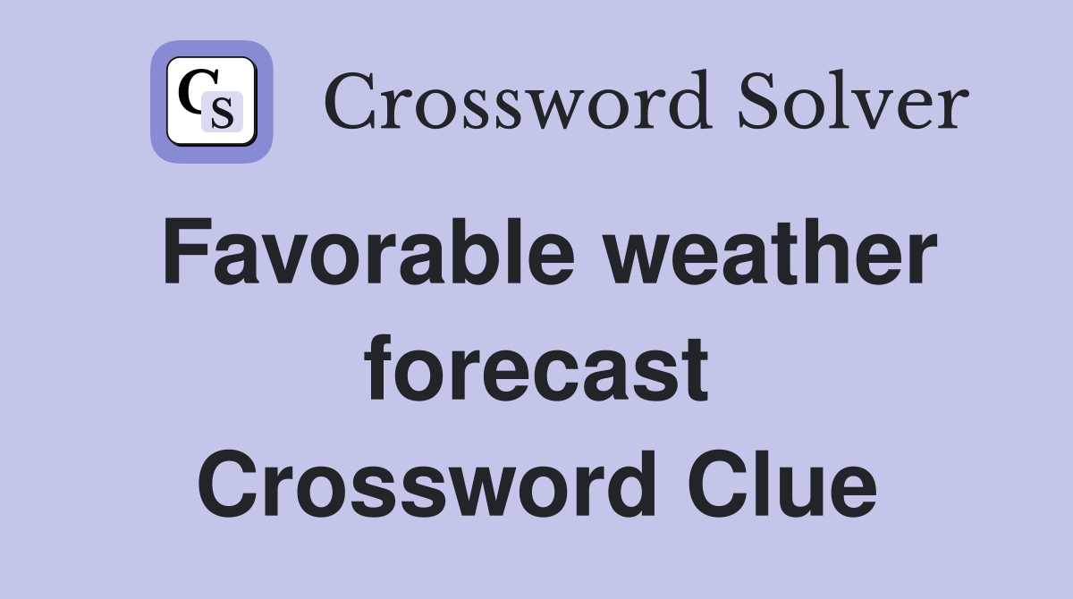 Favorable weather forecast Crossword Clue
