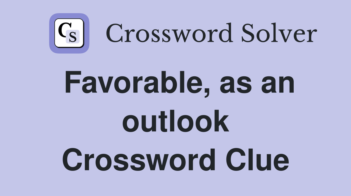Favorable, as an outlook Crossword Clue