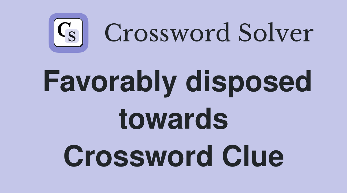 Favorably disposed towards Crossword Clue