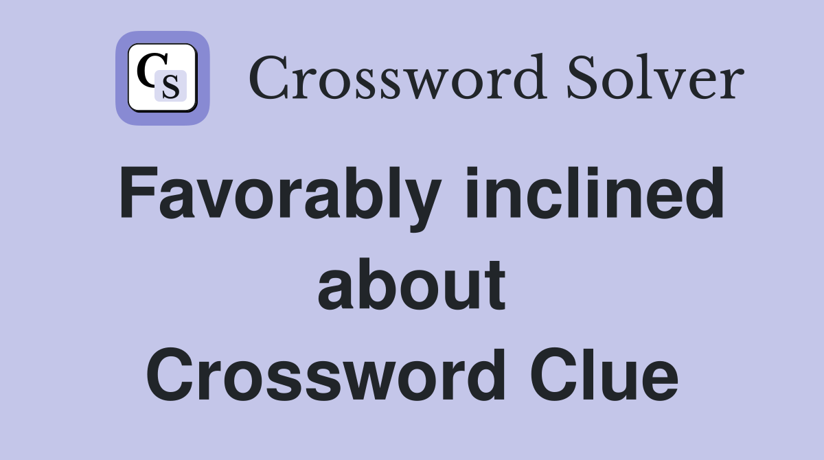 Favorably inclined about Crossword Clue