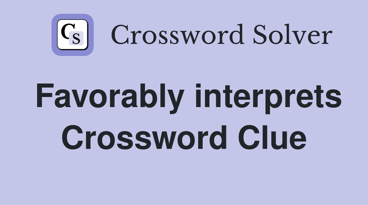 Favorably interprets Crossword Clue