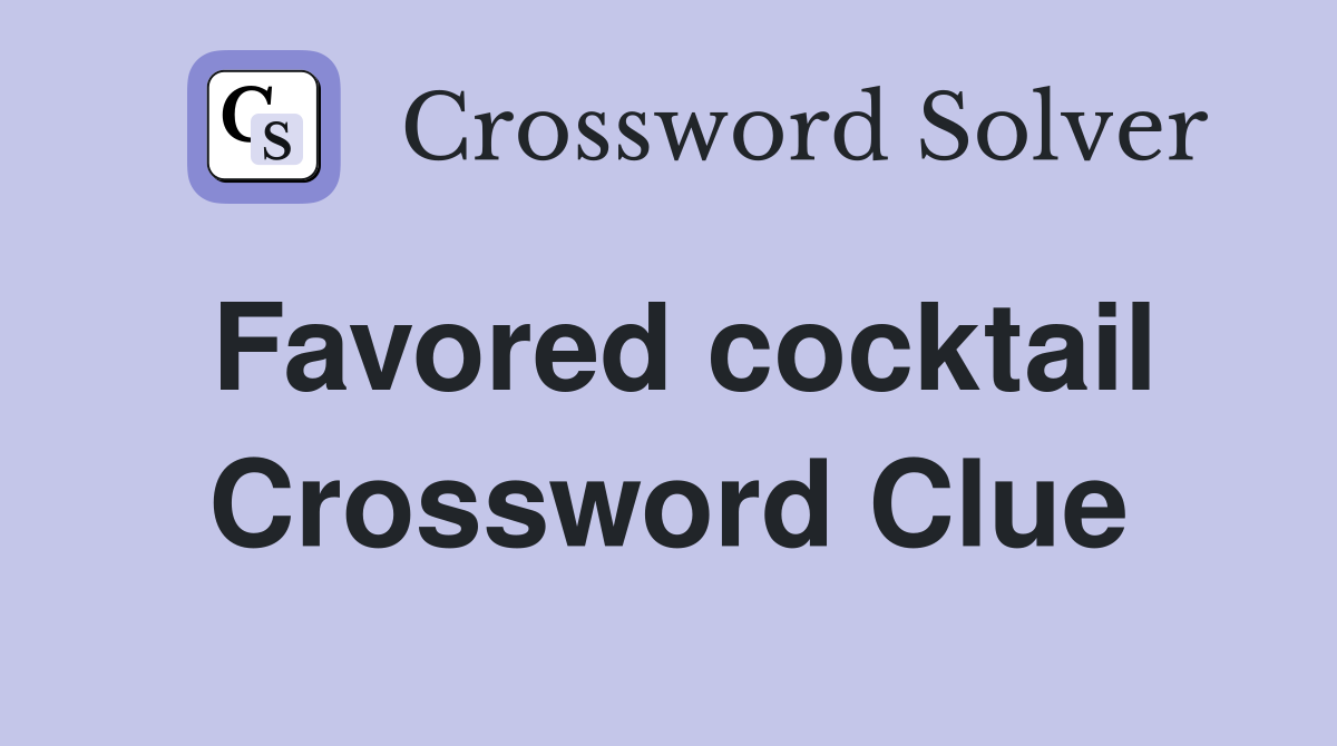 Favored cocktail Crossword Clue