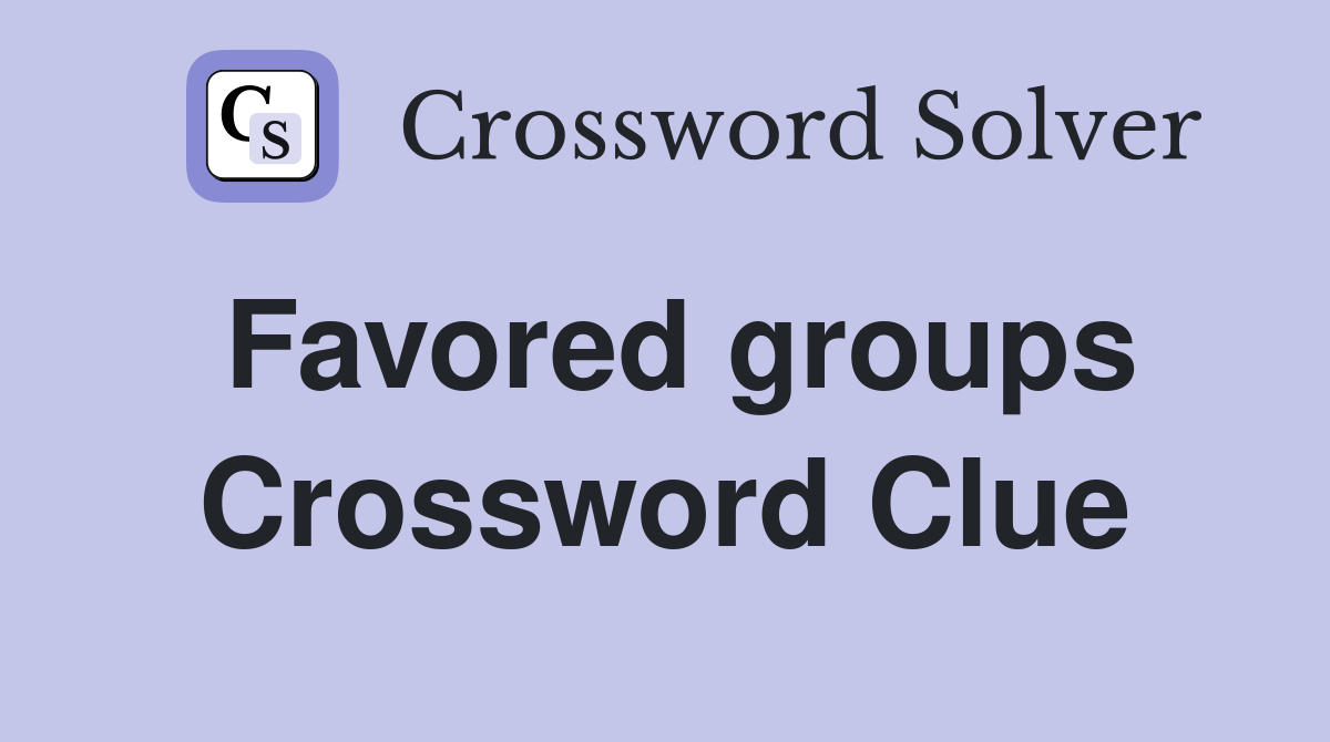 Favored groups Crossword Clue