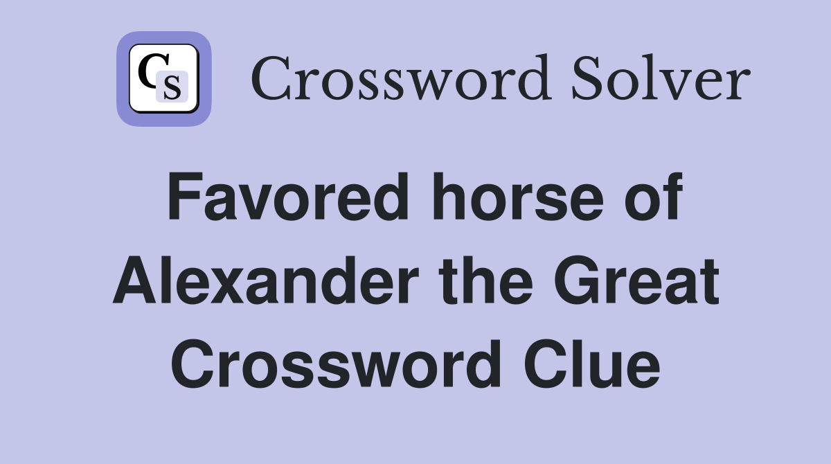 Favored horse of Alexander the Great Crossword Clue