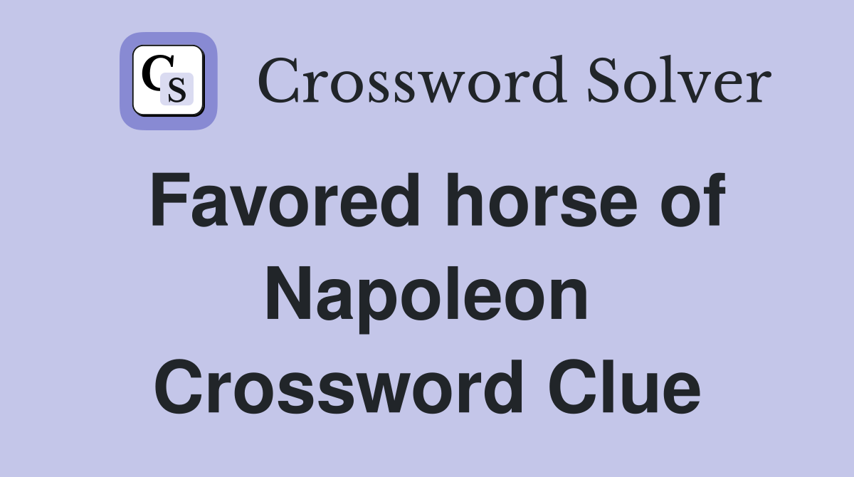 Favored horse of Napoleon Crossword Clue