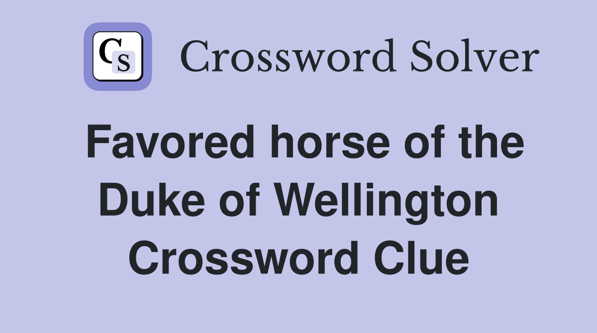 Favored horse of the Duke of Wellington Crossword Clue