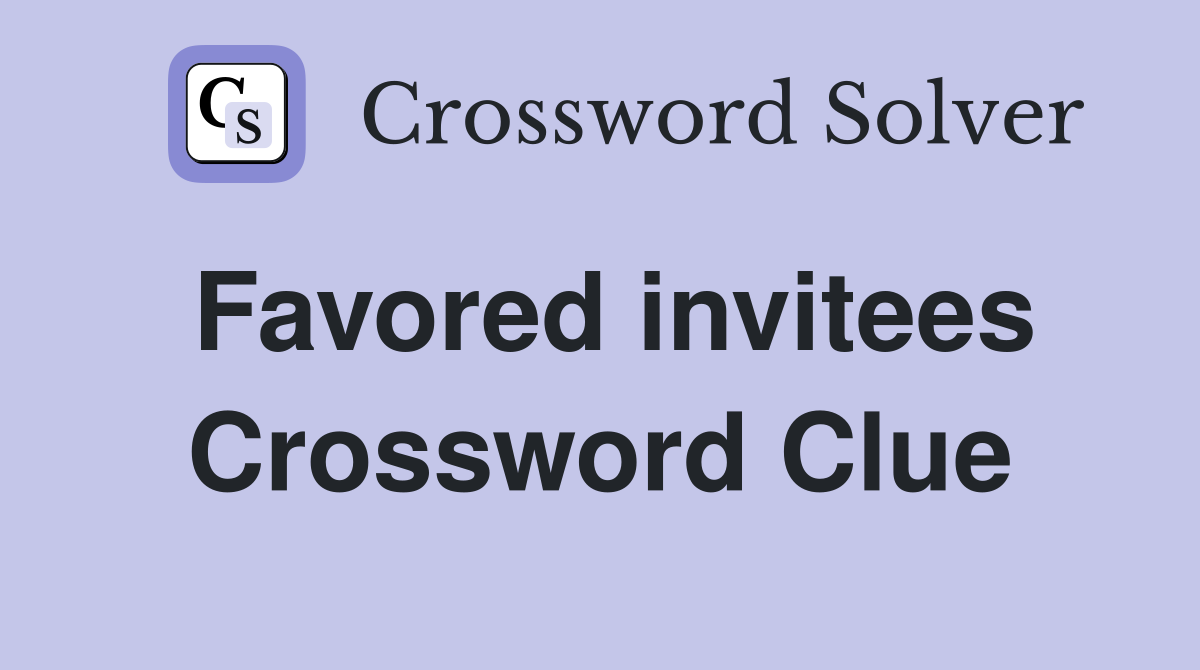 Favored invitees Crossword Clue