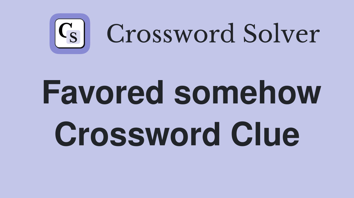 Favored somehow Crossword Clue