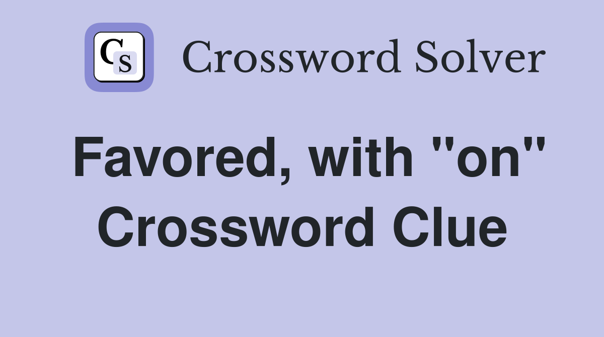 Favored, with "on" Crossword Clue