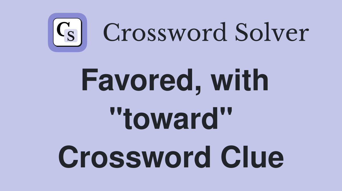 Favored, with "toward" Crossword Clue