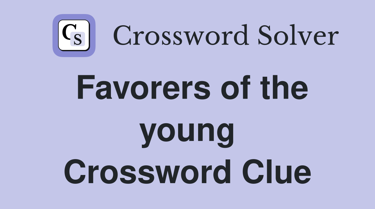 Favorers of the young Crossword Clue