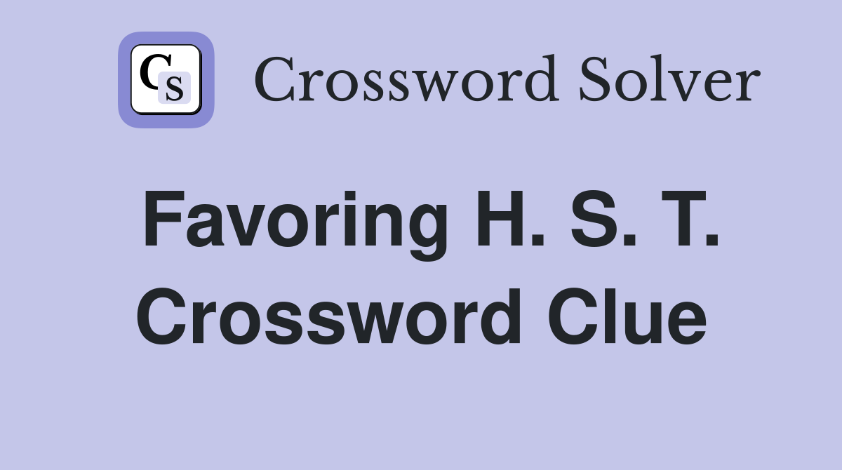 Favoring H. S. T. Crossword Clue