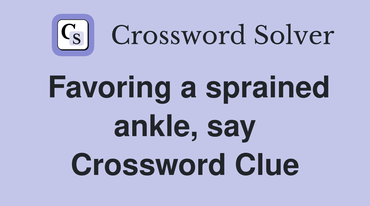 Favoring a sprained ankle, say Crossword Clue