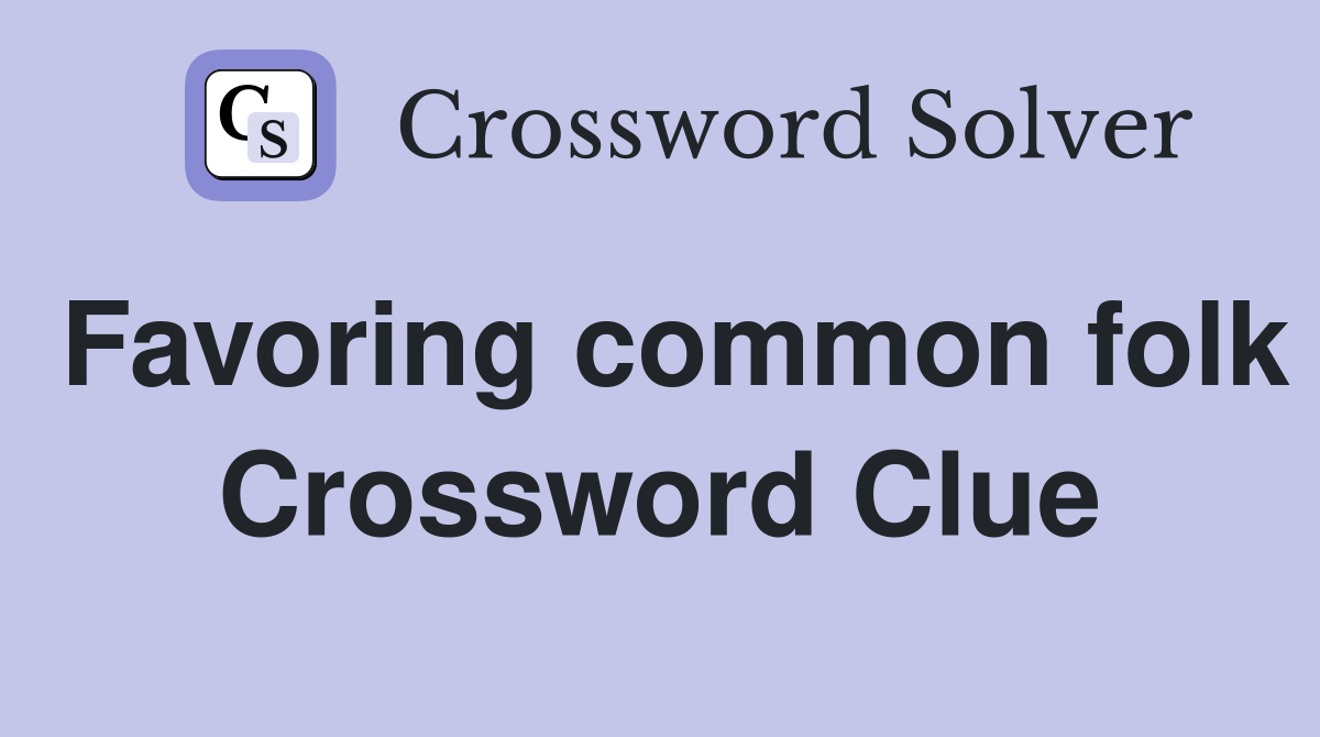 Favoring common folk Crossword Clue