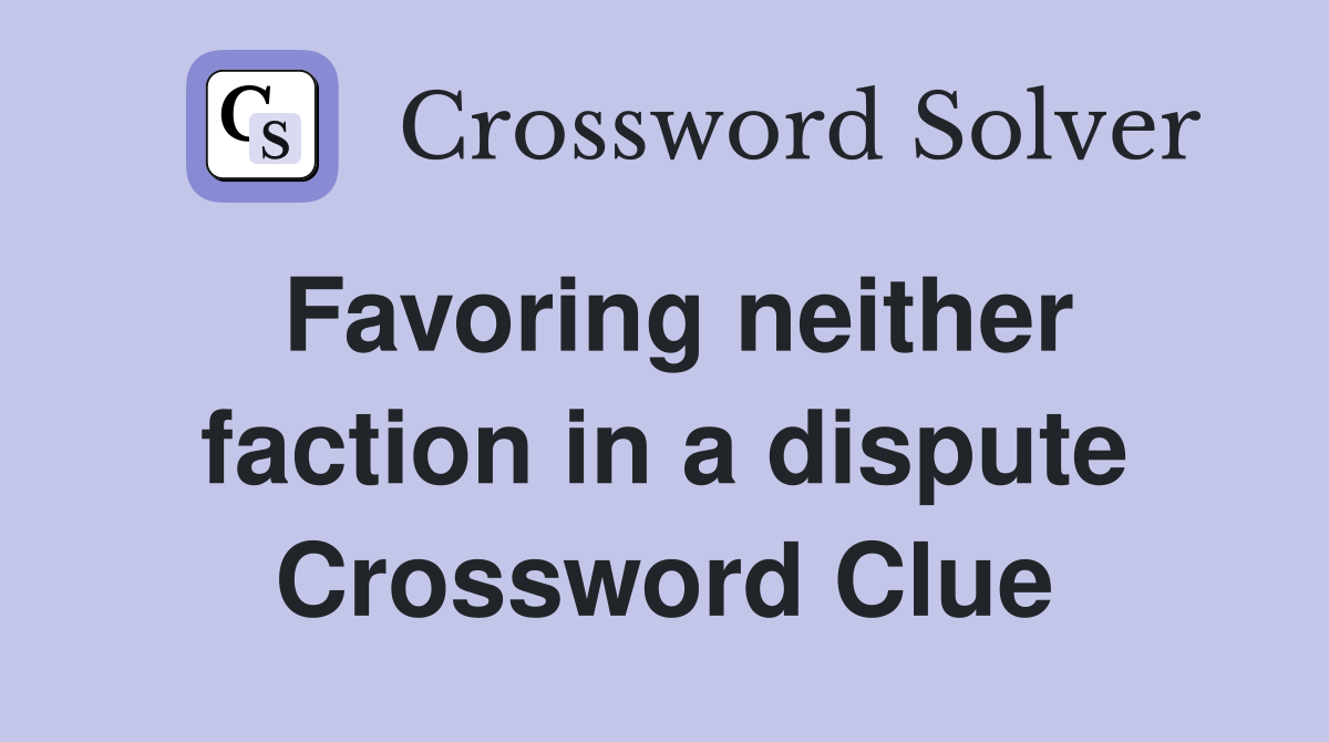 Favoring neither faction in a dispute Crossword Clue