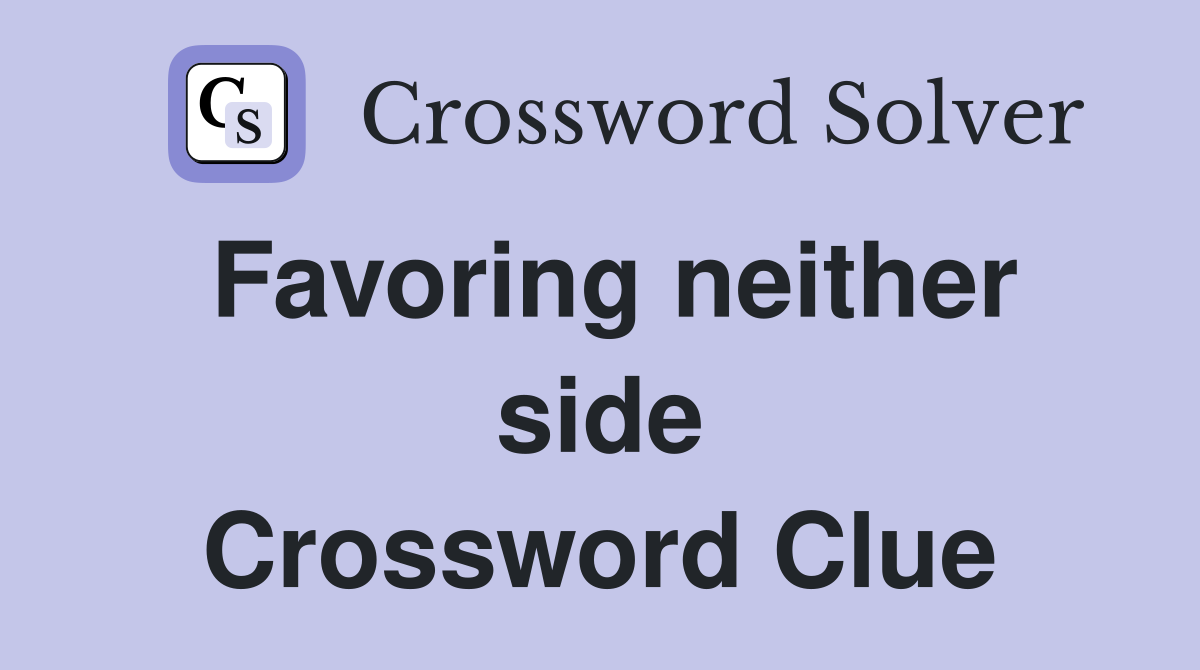 Favoring neither side Crossword Clue