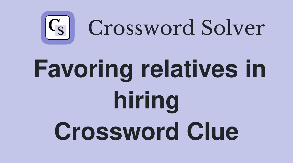 Favoring relatives in hiring Crossword Clue
