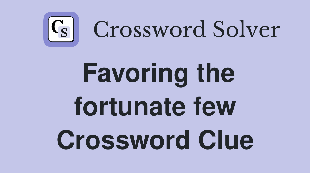 Favoring the fortunate few Crossword Clue