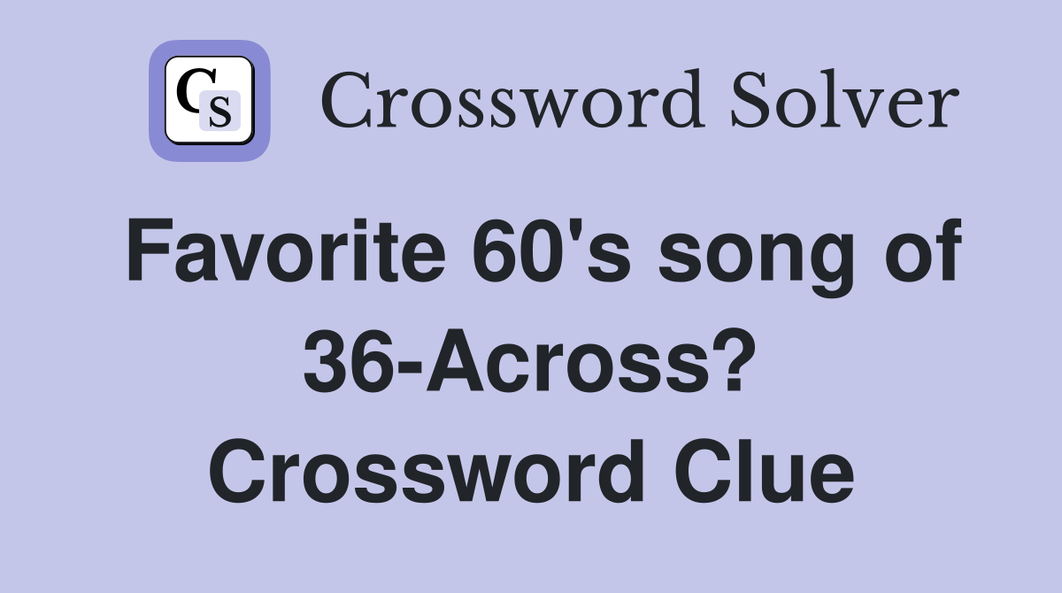 Favorite 60's song of 36-Across? Crossword Clue