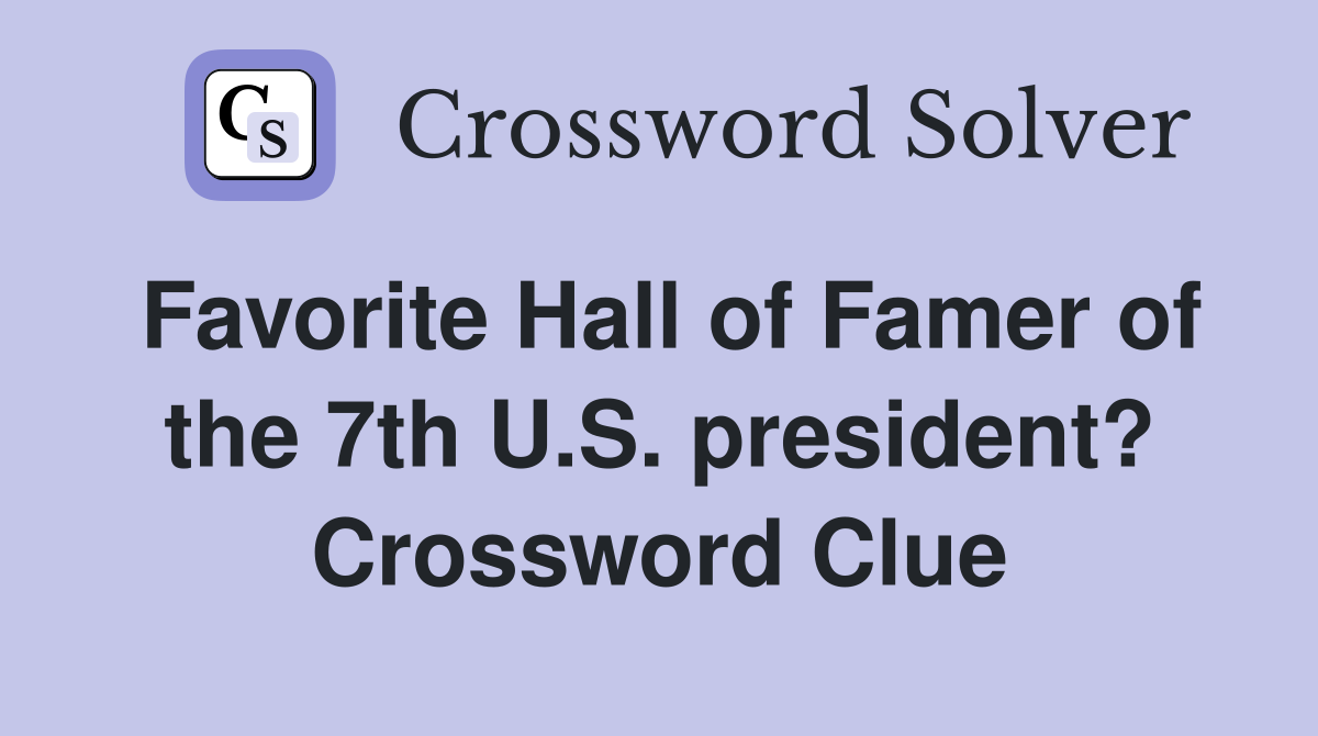 Favorite Hall of Famer of the 7th U.S. president? Crossword Clue