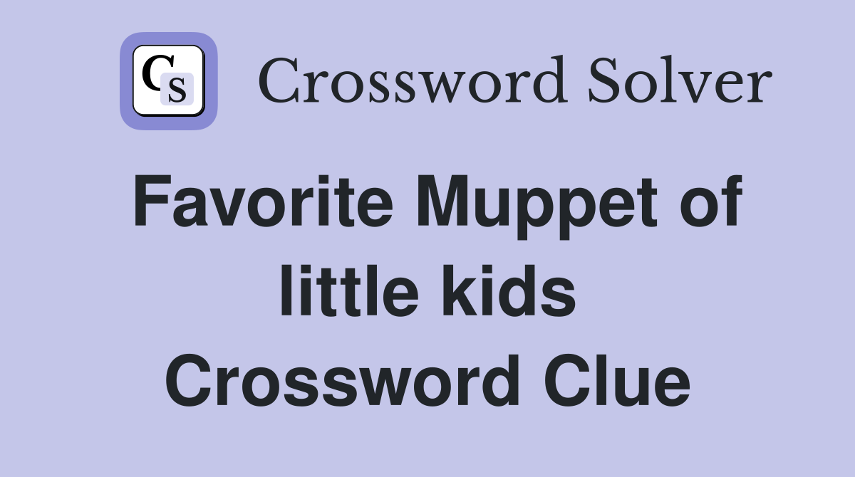 Favorite Muppet of little kids Crossword Clue