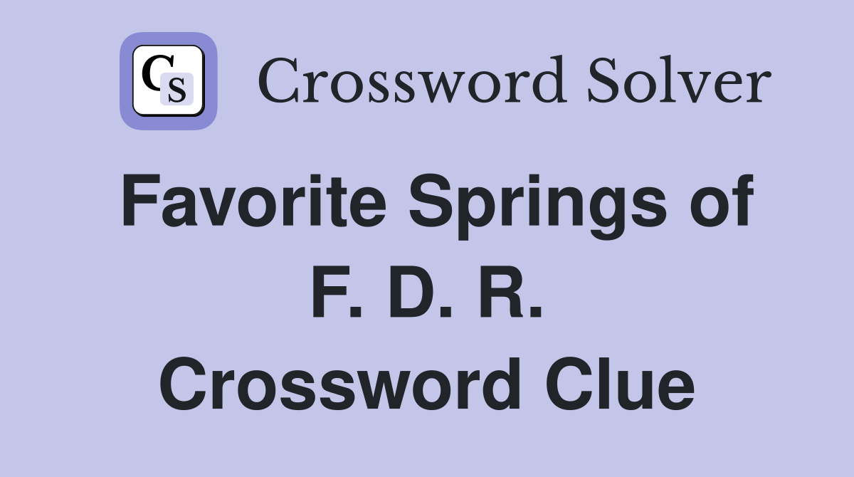 Favorite Springs of F. D. R. Crossword Clue