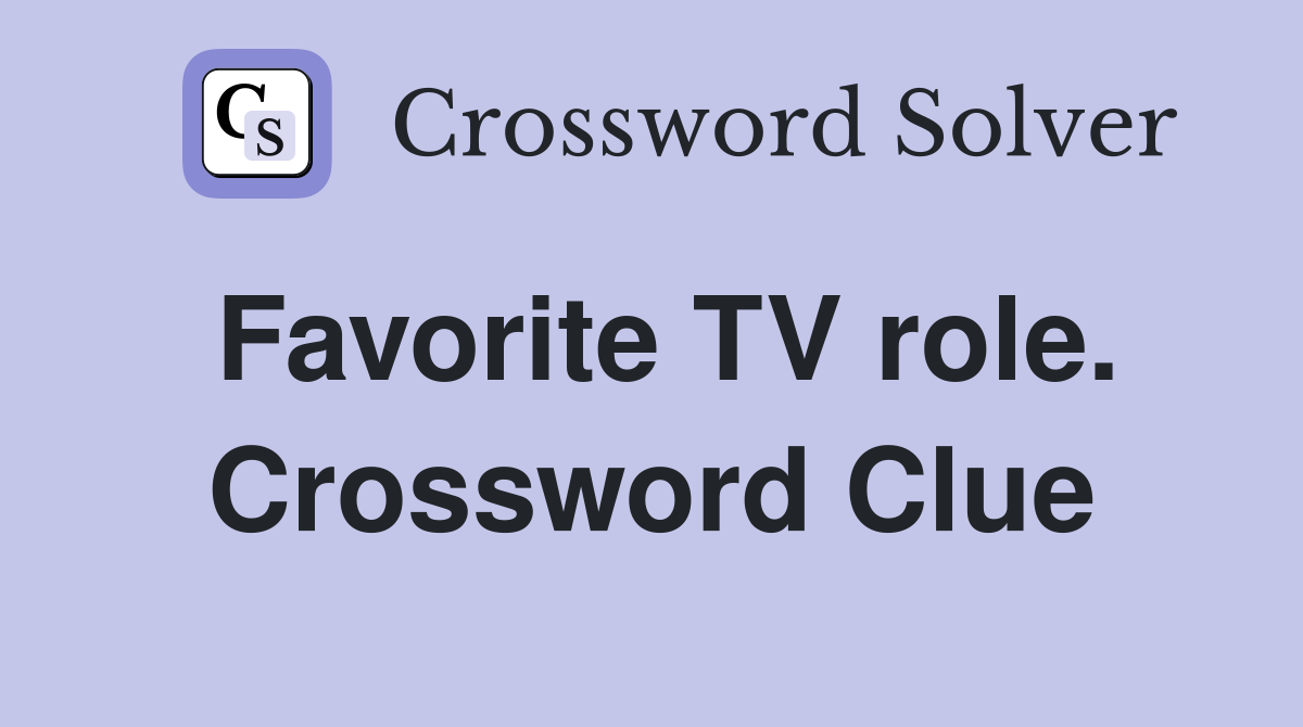 Favorite TV role. Crossword Clue