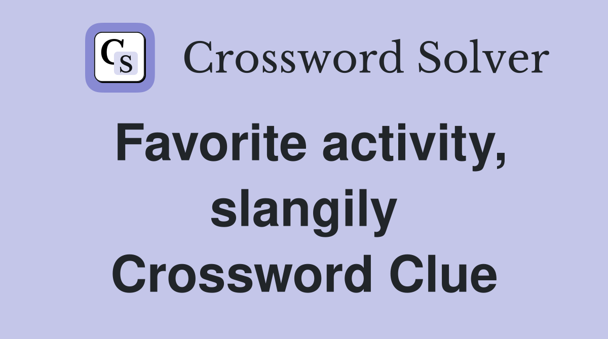 Favorite activity, slangily Crossword Clue