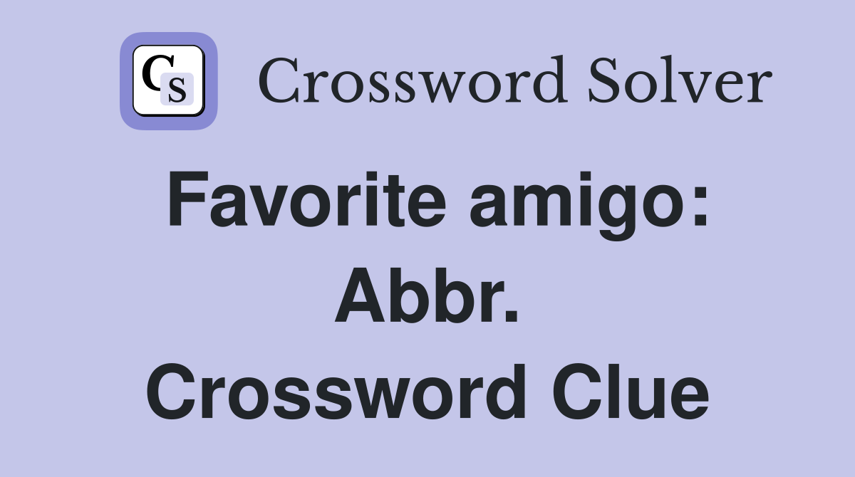 Favorite amigo: Abbr. Crossword Clue
