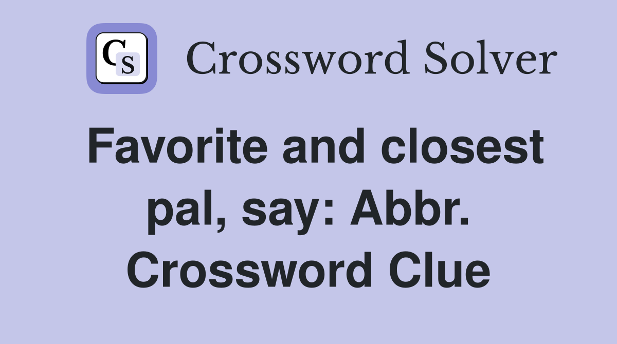 Favorite and closest pal, say: Abbr. Crossword Clue